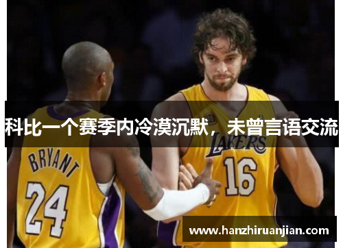 科比一个赛季内冷漠沉默，未曾言语交流